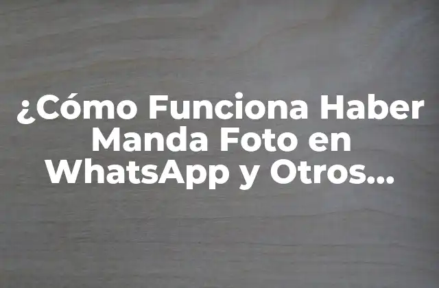 ¿cómo Funciona Haber Manda Foto en Whatsapp y Otros Mensajeros?