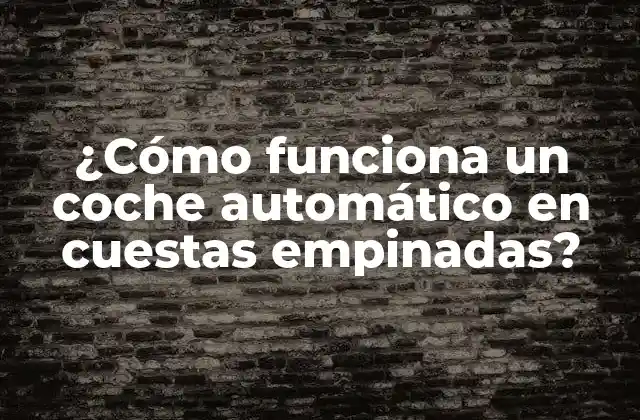 ¿cómo Funciona un Coche Automático en Cuestas Empinadas?