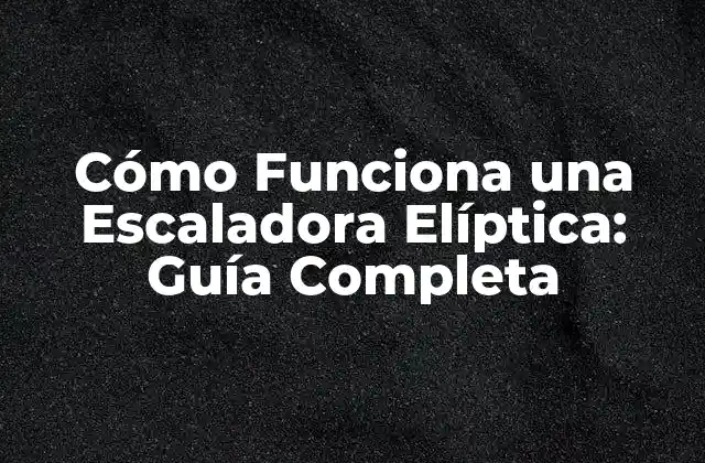 Cómo Funciona una Escaladora Elíptica: Guía Completa