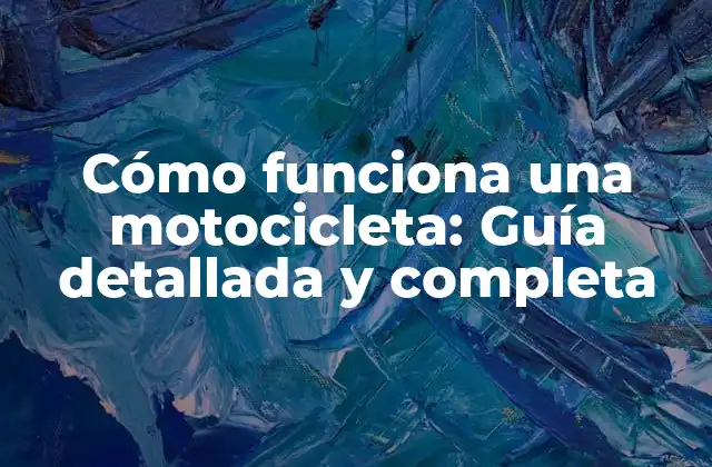Cómo Funciona una Motocicleta: Guía Detallada y Completa