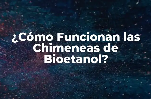¿cómo Funcionan las Chimeneas de Bioetanol?