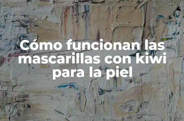 Cómo Funcionan las Mascarillas con Kiwi para la Piel