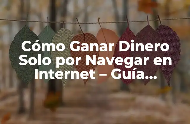 Cómo Ganar Dinero Solo por Navegar en Internet – Guía Completa