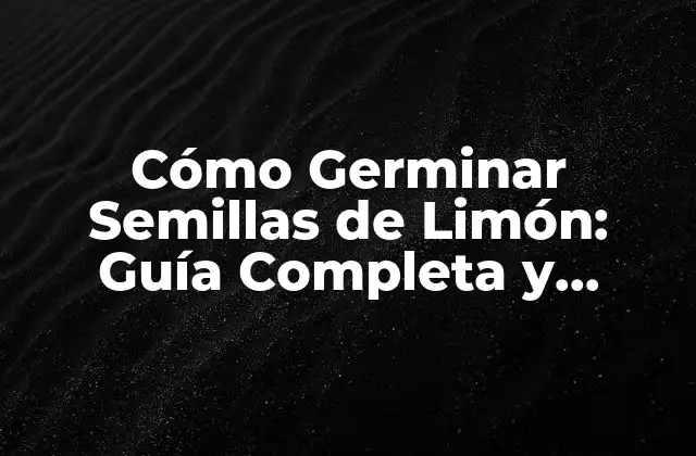 ¿Por qué Germinar Semillas de Limón es Beneficioso?
