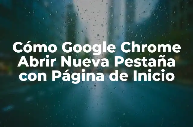 Cómo Google Chrome Abrir Nueva Pestaña con Página de Inicio