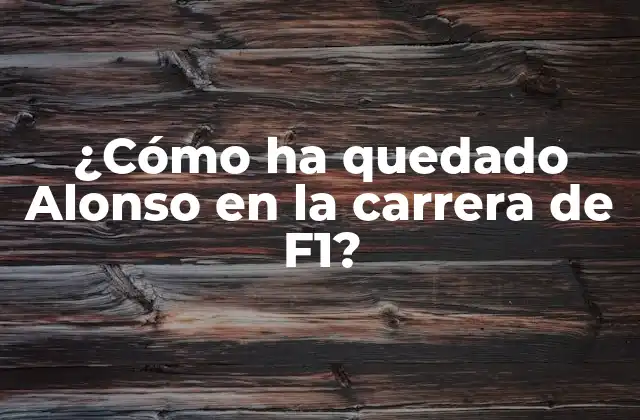 ¿cómo Ha Quedado Alonso en la Carrera de F1?