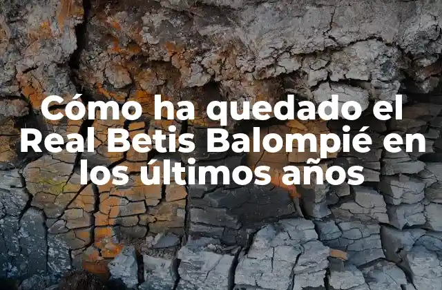 Cómo Ha Quedado el Real Betis Balompié en los Últimos Años