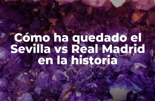 Cómo Ha Quedado el Sevilla Vs Real Madrid en la Historia 2 Historia de los enfrentamientos entre Sevilla y Real Madrid