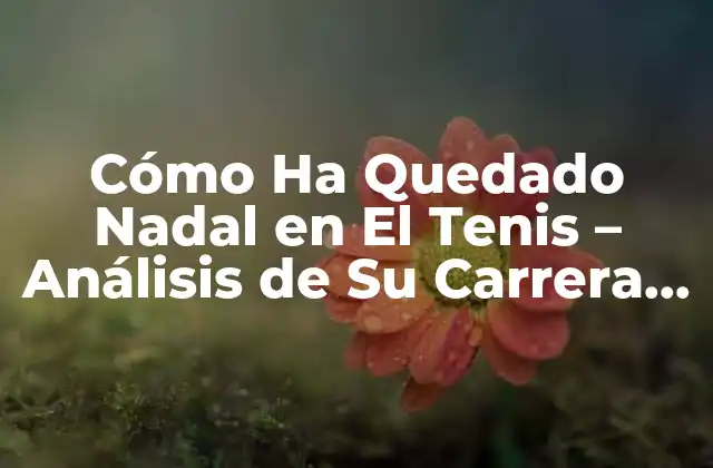 Inicios y Primeros Éxitos de Nadal en El Tenis