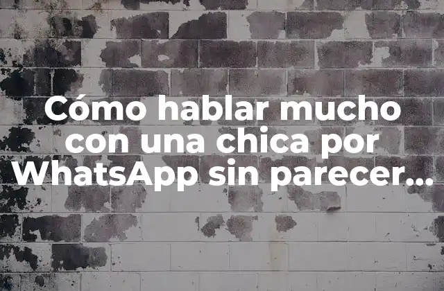 Cómo Hablar Mucho con una Chica por Whatsapp sin Parecer Desesperado