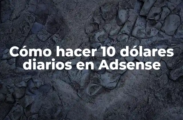 Cómo Hacer 10 Dólares Diarios en Adsense