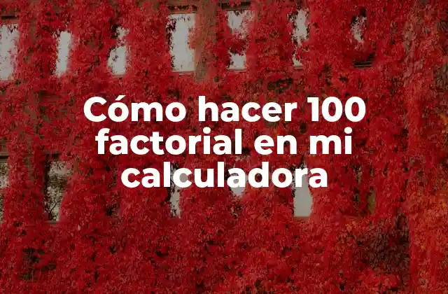 Cómo Hacer 100 Factorial en Mi Calculadora