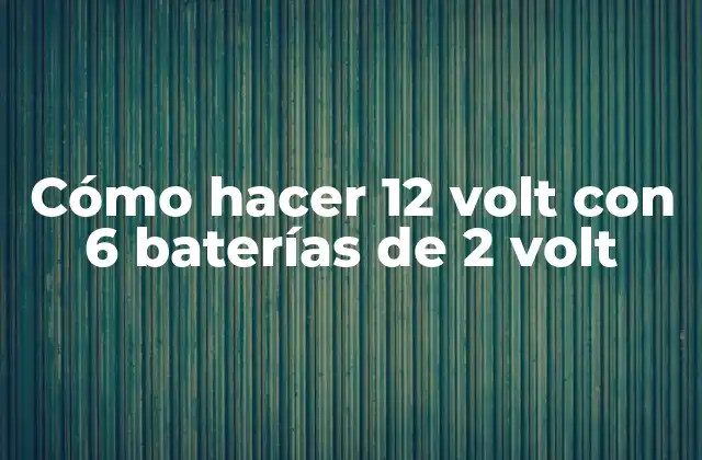 Cómo Hacer 12 Volt con 6 Baterías de 2 Volt