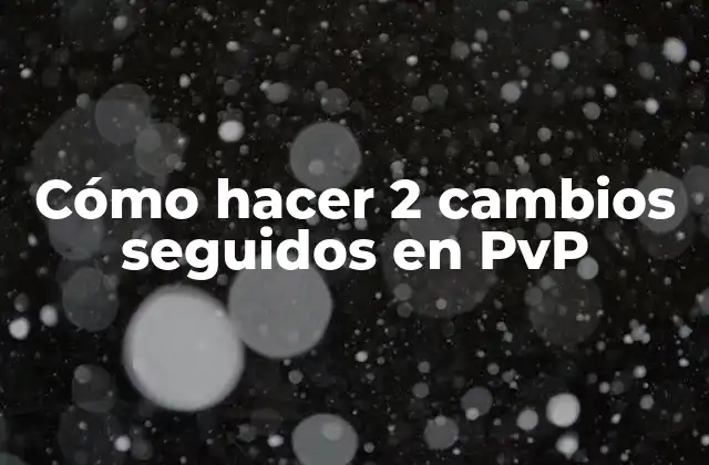Cómo Hacer 2 Cambios Seguidos en Pvp