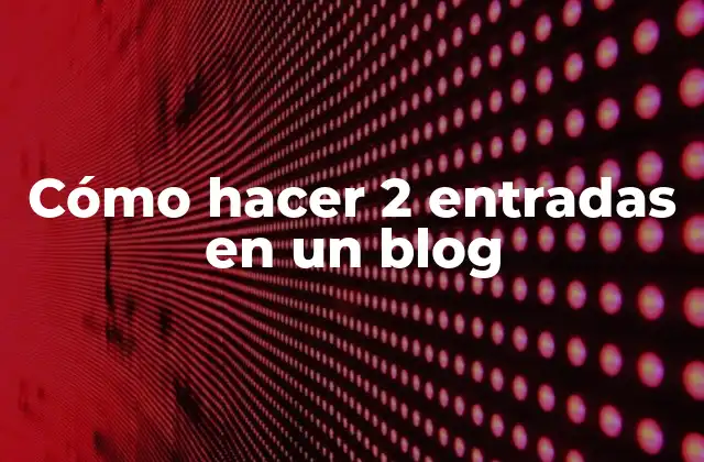 Cómo Hacer 2 Entradas en un Blog