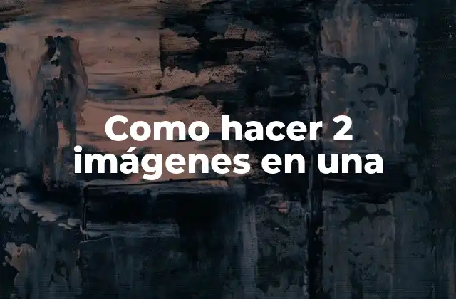 Como Hacer 2 Imágenes en una