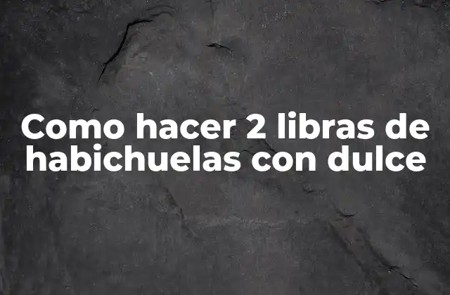 Como Hacer 2 Libras de Habichuelas con Dulce 2 ¿Qué son las habichuelas con dulce?