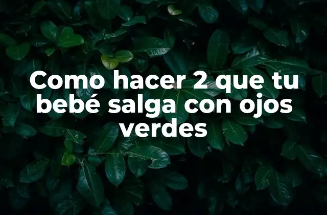Como Hacer 2 que Tu Bebé Salga con Ojos Verdes