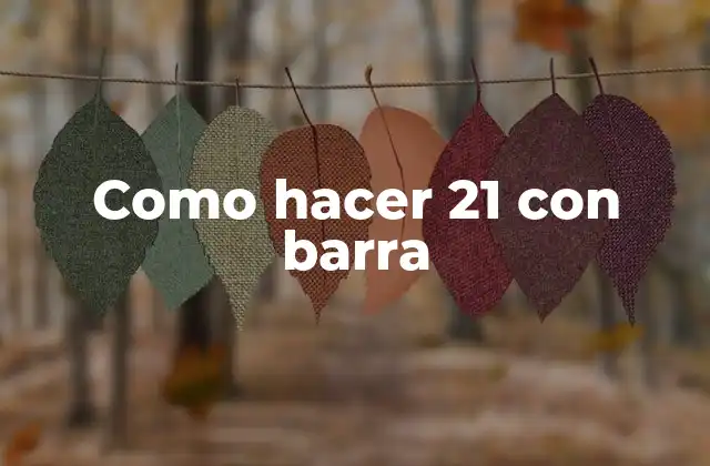 Como Hacer 21 con Barra