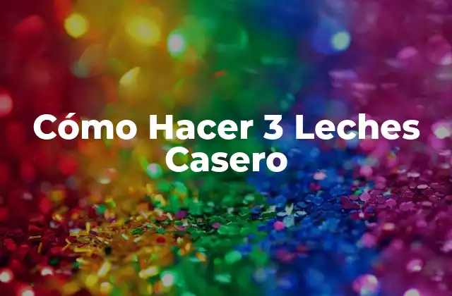 Cómo Hacer 3 Leches Casero