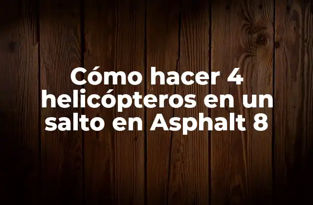 Cómo Hacer 4 Helicópteros en un Salto en Asphalt 8