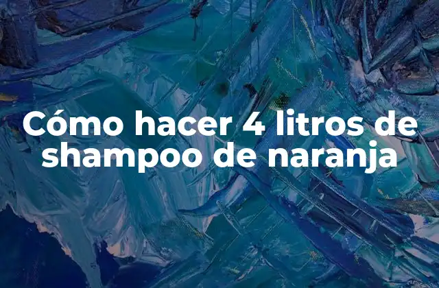 Cómo Hacer 4 Litros de Shampoo de Naranja