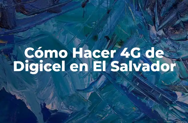 Cómo Hacer 4g de Digicel en el Salvador