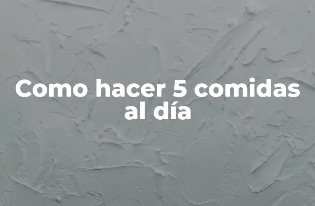 Como Hacer 5 Comidas Al Día 2 Como hacer 5 comidas al día