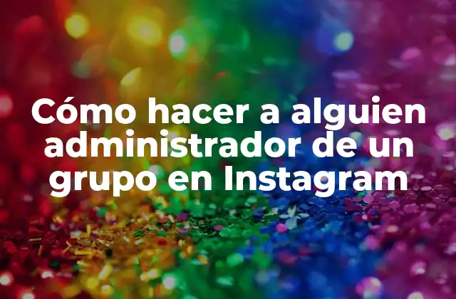 Cómo Hacer a Alguien Administrador de un Grupo en Instagram