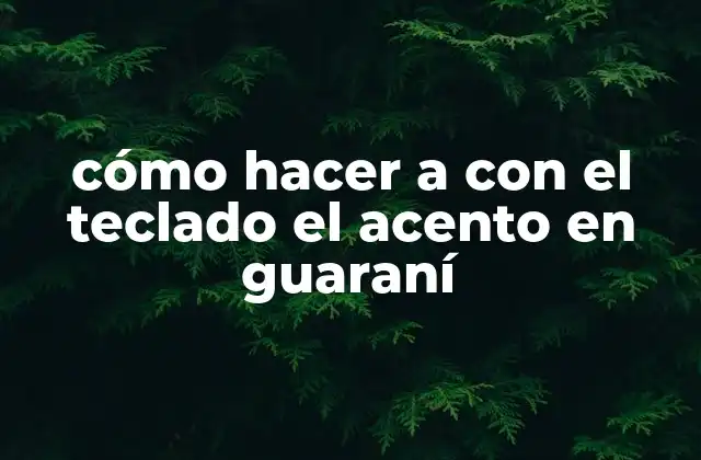 Cómo Hacer a con el Teclado el Acento en Guaraní