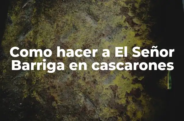 Como Hacer a el Señor Barriga en Cascarones