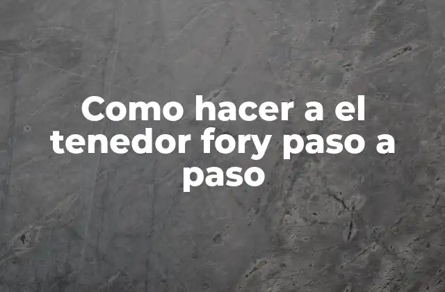 Como Hacer a el Tenedor Fory Paso a Paso