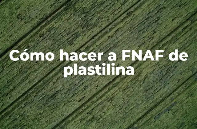 Cómo Hacer a Fnaf de Plastilina