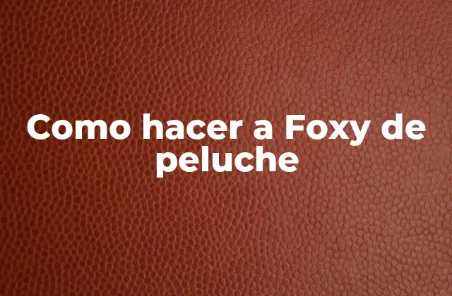Como Hacer a Foxy de Peluche
