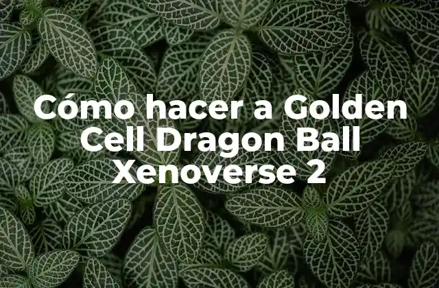 Cómo Hacer a Golden Cell Dragon Ball Xenoverse 2