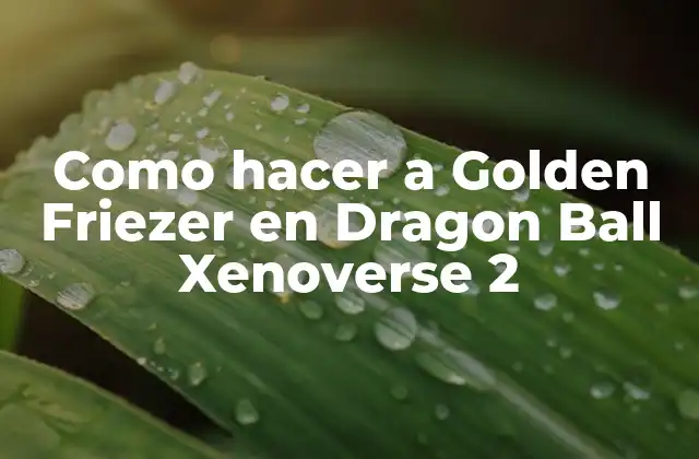 Como Hacer a Golden Friezer en Dragon Ball Xenoverse 2