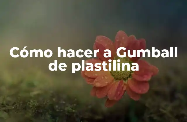 Cómo Hacer a Gumball de Plastilina