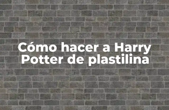 Cómo Hacer a Harry Potter de Plastilina