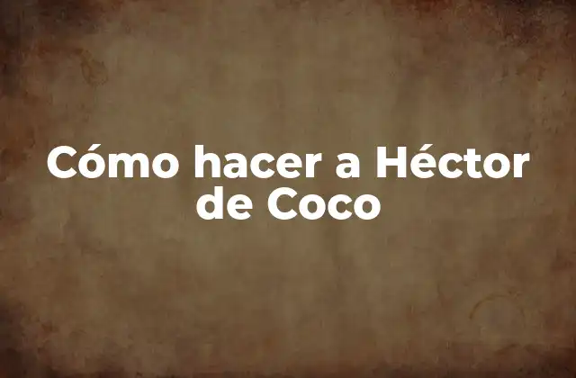 Cómo Hacer a Héctor de Coco
