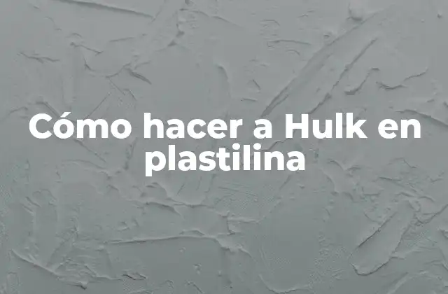 Cómo Hacer a Hulk en Plastilina