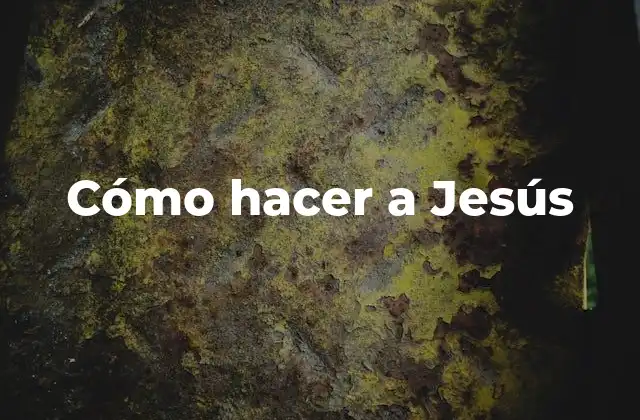 Cómo Hacer a Jesús