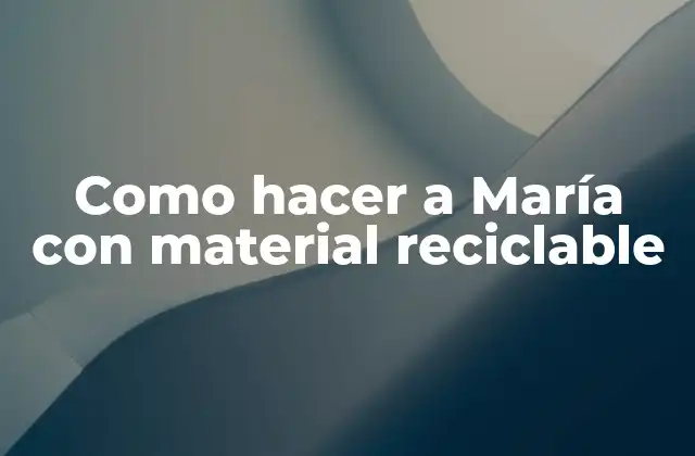 Como Hacer a María con Material Reciclable