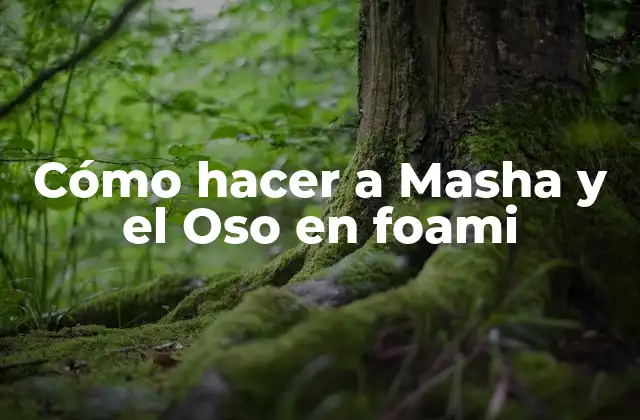 Cómo Hacer a Masha y el Oso en Foami
