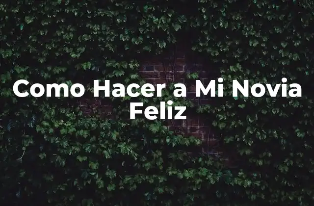 Como Hacer a Mi Novia Feliz