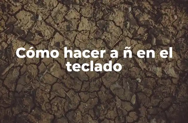 Cómo Hacer a Ñ en el Teclado