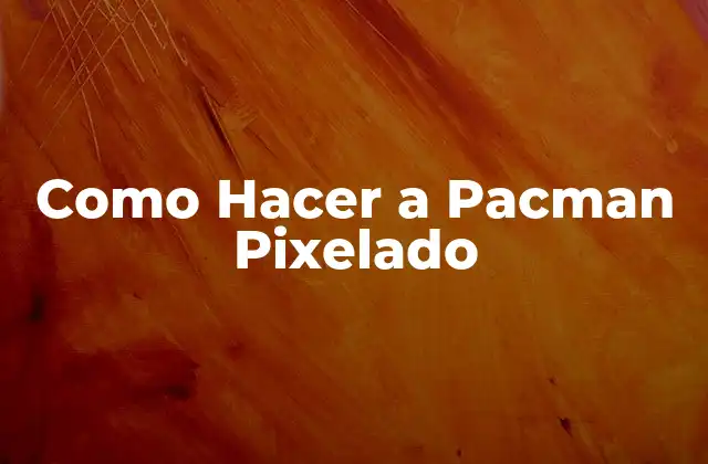 Como Hacer a Pacman Pixelado