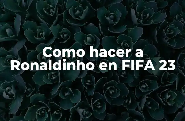 Como Hacer a Ronaldinho en Fifa 23