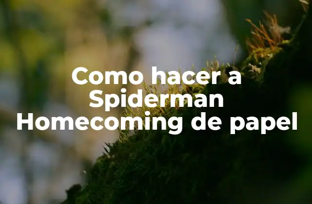 Como Hacer a Spiderman Homecoming de Papel