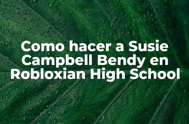 Como Hacer a Susie Campbell Bendy en Robloxian High School