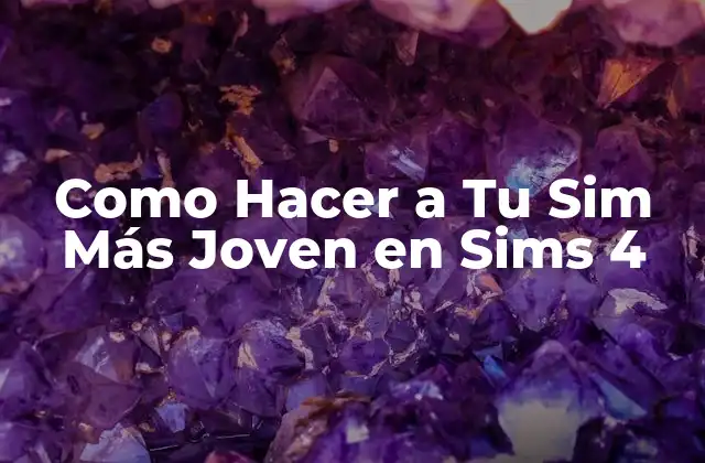 Como Hacer a Tu Sim Más Joven en Sims 4